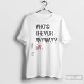 Premium Whos Trevor Anyway Ew T-Shirts, Hoodie, Sweatshirt | AU01DripNestTees.com