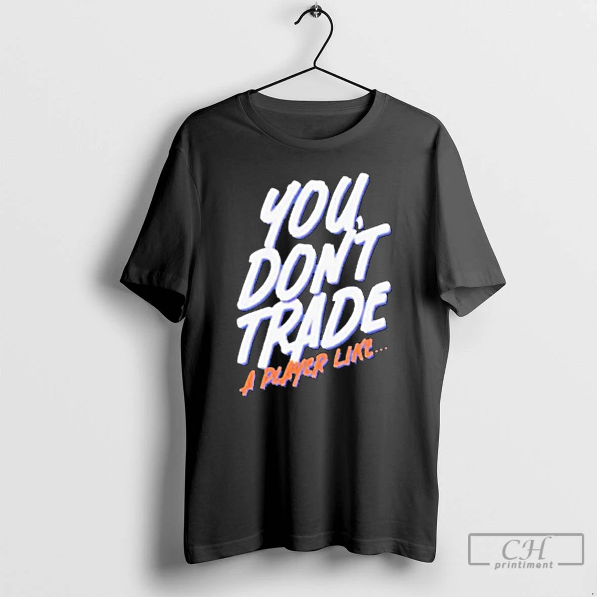 Premium You Dont Trade A Player Like T-Shirts, Hoodie, Sweatshirt | AU01DripNestTees.com