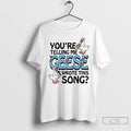 Premium Youre Telling Me Geese Wrote This Song T-Shirts, Hoodie, Sweatshirt | AU01DripNestTees.com