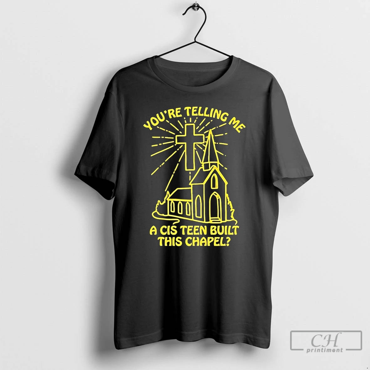 Premium Youre Telling Me A Cis Teen Built This Chapel T-Shirts, Hoodie, Sweatshirt | AU01DripNestTees.com