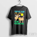 Premium Youve Goat To Be Kidding Me Cartoon Goat Tee