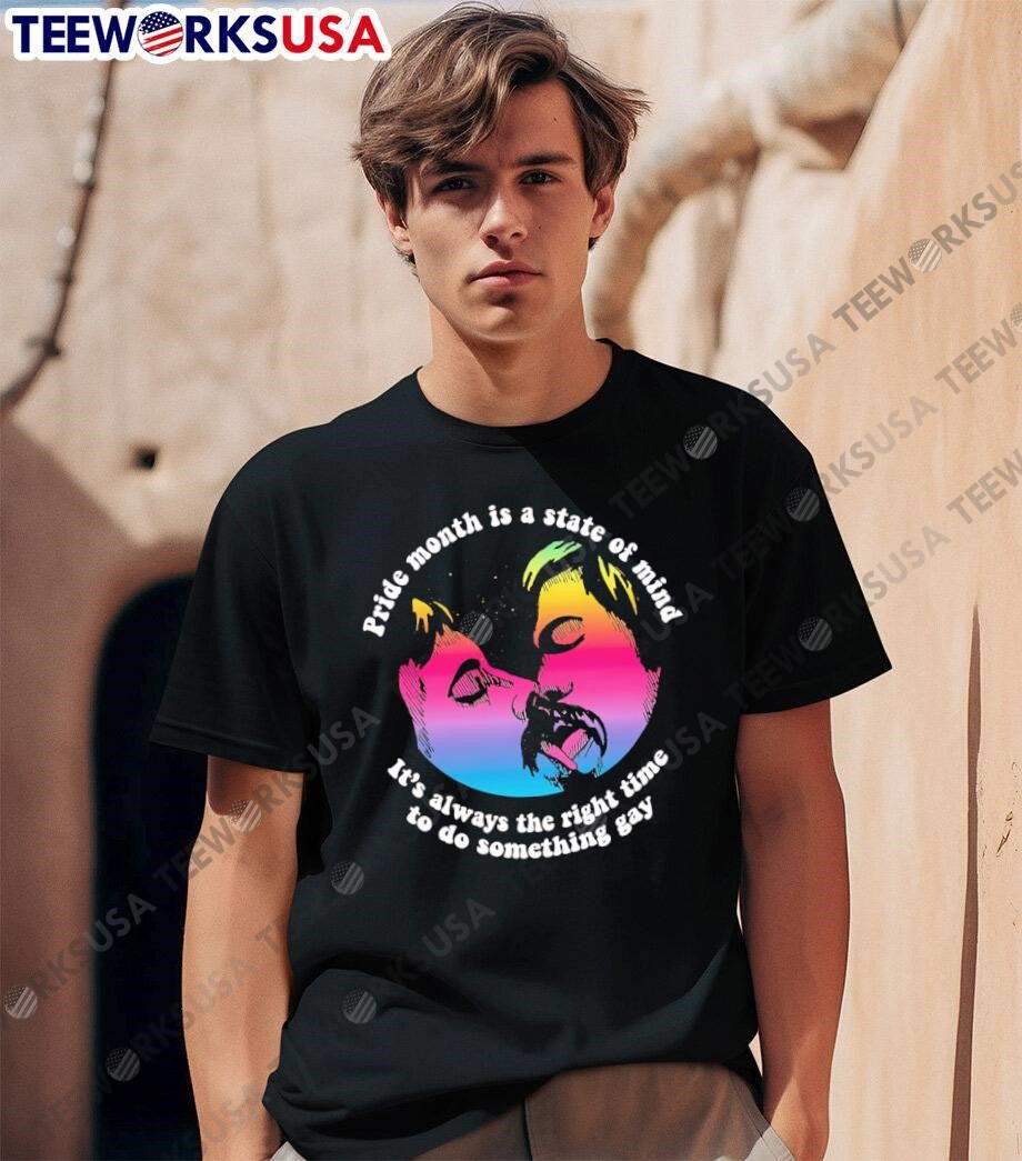 Pride Month Is A State Of Mind It Is Always The Right Time To Do Something Gay shirt