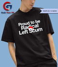 Pround to be radical left scum shirt