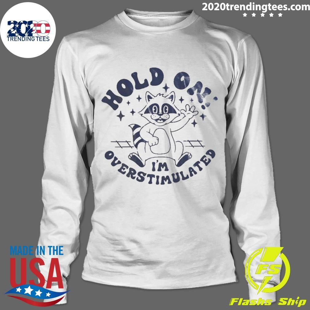 Raccoon Hold On I’m Overstimulated Shirt