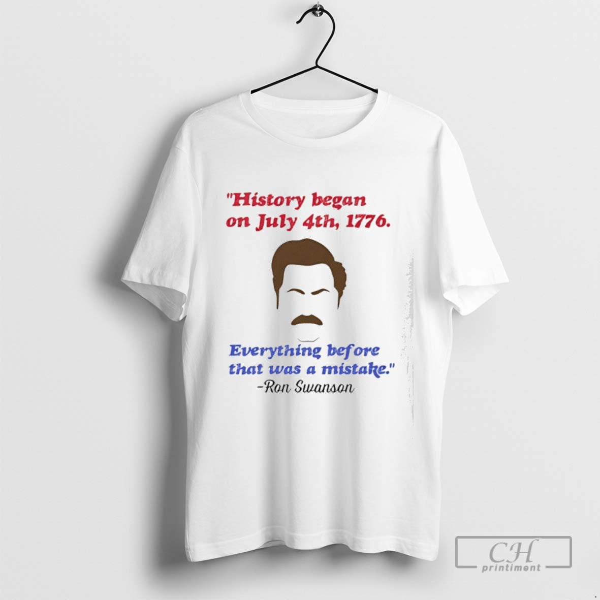 Ron Swanson History Began On July 4th 1776 Everything Before That Was A Mistake