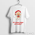 Santa Christmas Its That Time Already T Shirt