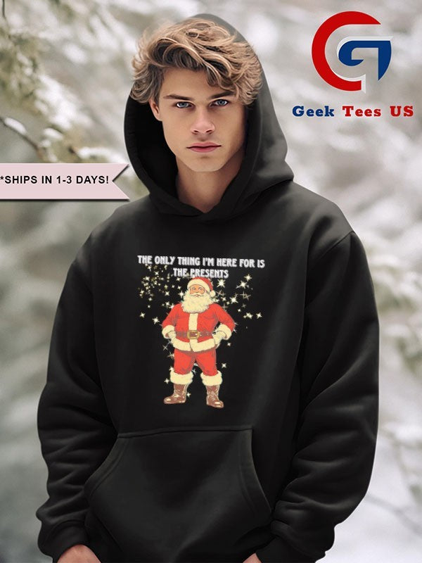 Santa Claus the only thing I’m here for is the presents Christmas shirt