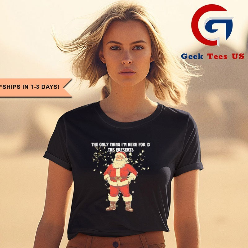 Santa Claus the only thing I’m here for is the presents Christmas shirt