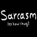 Sarcasm Its How I Hug