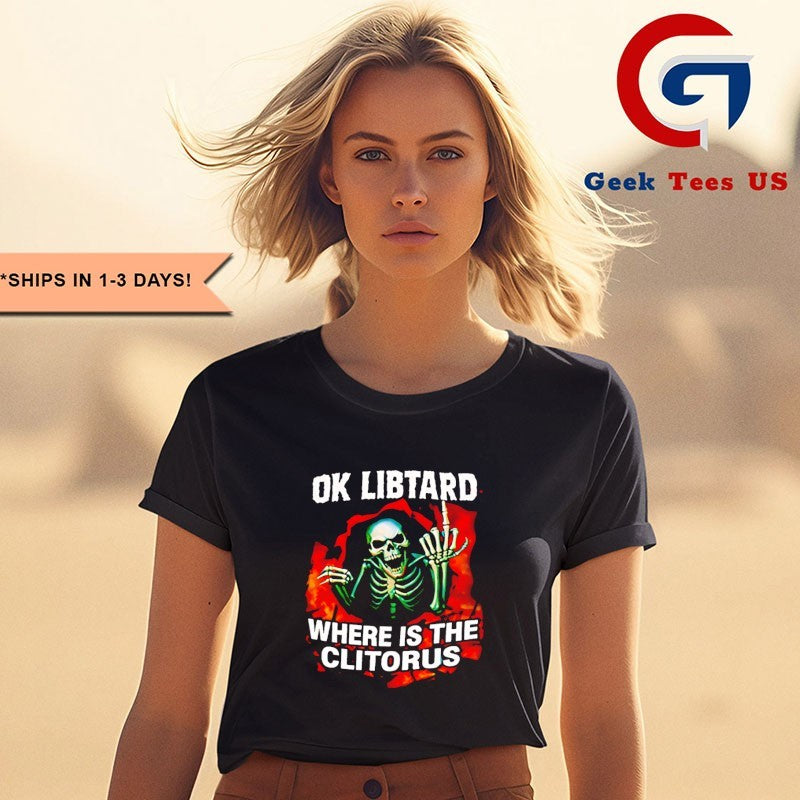 Skeleton ok libtard where is the clitorus shirt