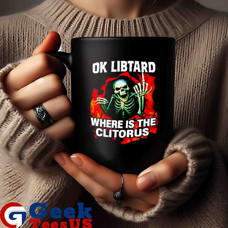 Skeleton ok libtard where is the clitorus shirt
