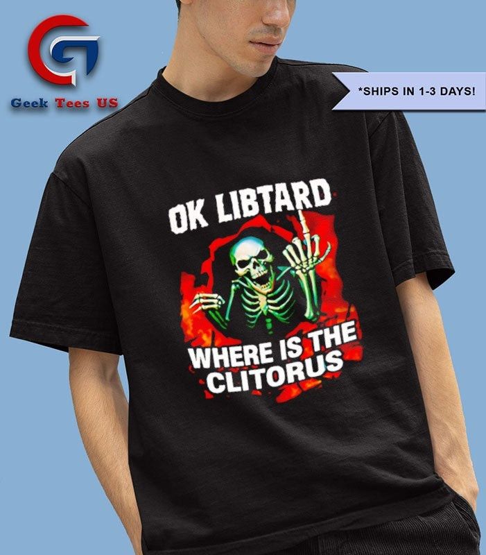 Skeleton ok libtard where is the clitorus shirt