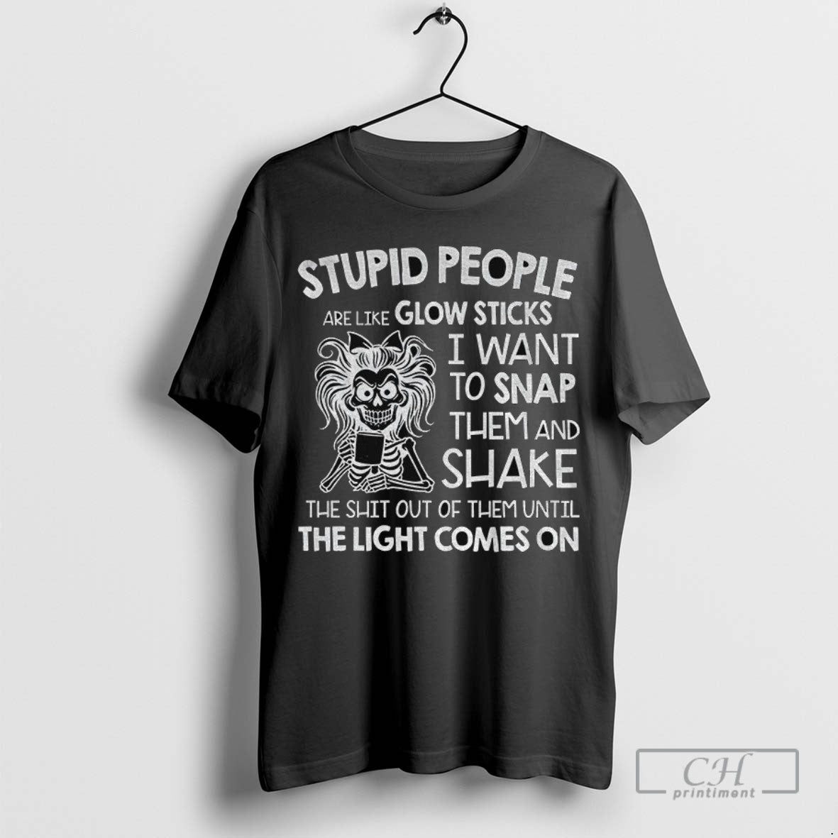Skeleton Stupid People Are Like Glow Sticks I Want To Snap Them And Shake The