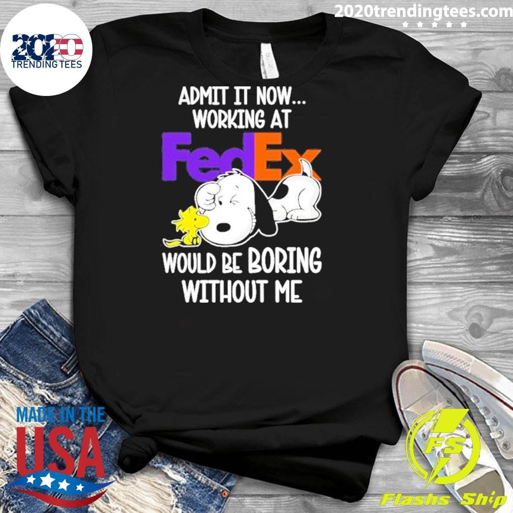 Snoopy And Woodstock Admit It Now Working At Fedex Would Be Boring Without Me Shirt
