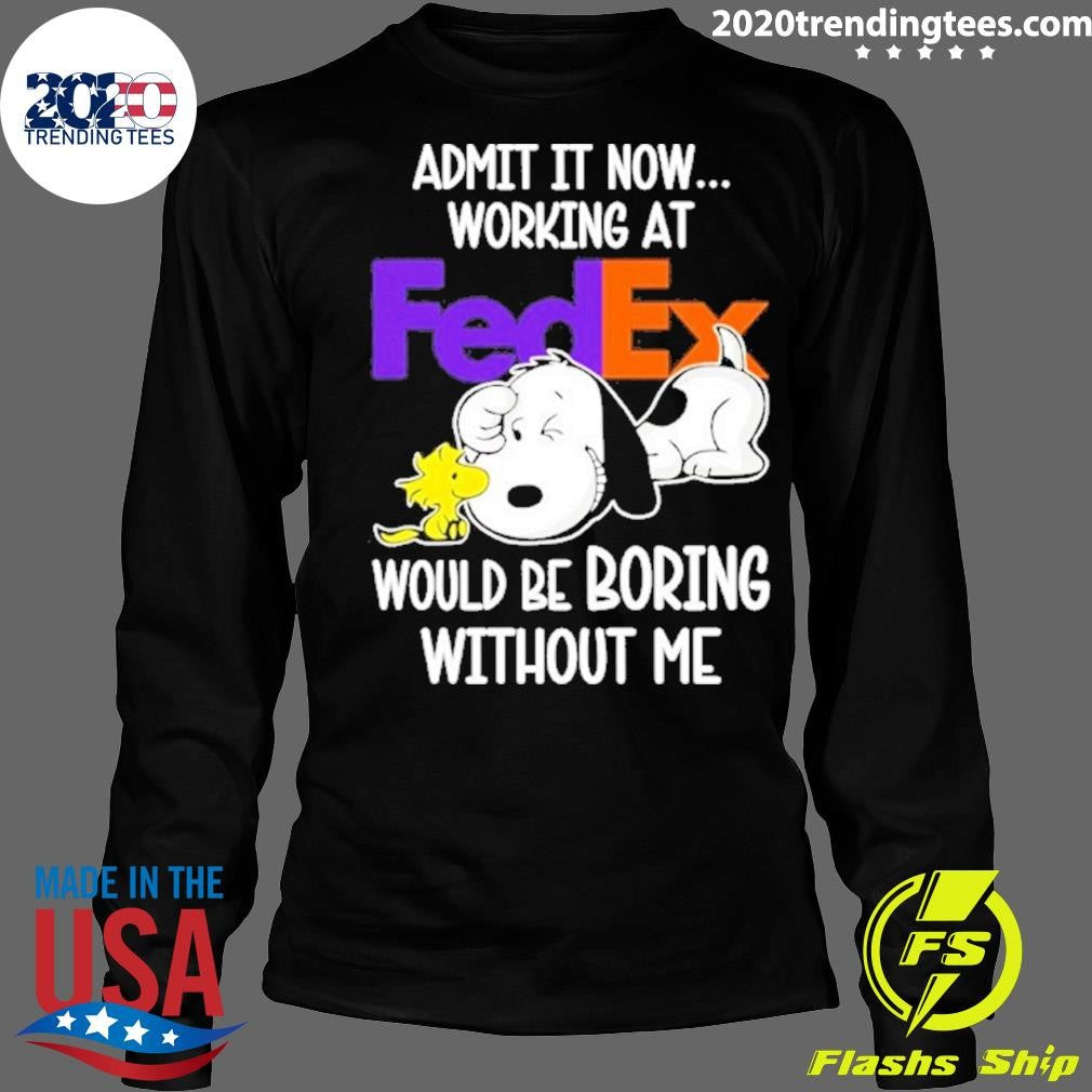 Snoopy And Woodstock Admit It Now Working At Fedex Would Be Boring Without Me Shirt