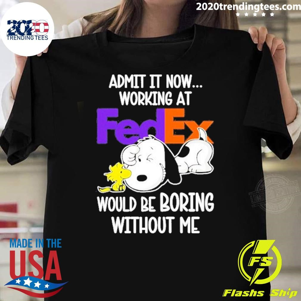 Snoopy And Woodstock Admit It Now Working At Fedex Would Be Boring Without Me Shirt
