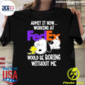 Snoopy And Woodstock Admit It Now Working At Fedex Would Be Boring Without Me Shirt