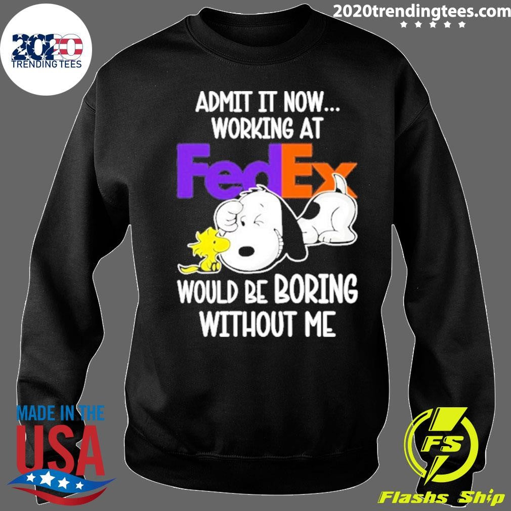 Snoopy And Woodstock Admit It Now Working At Fedex Would Be Boring Without Me Shirt