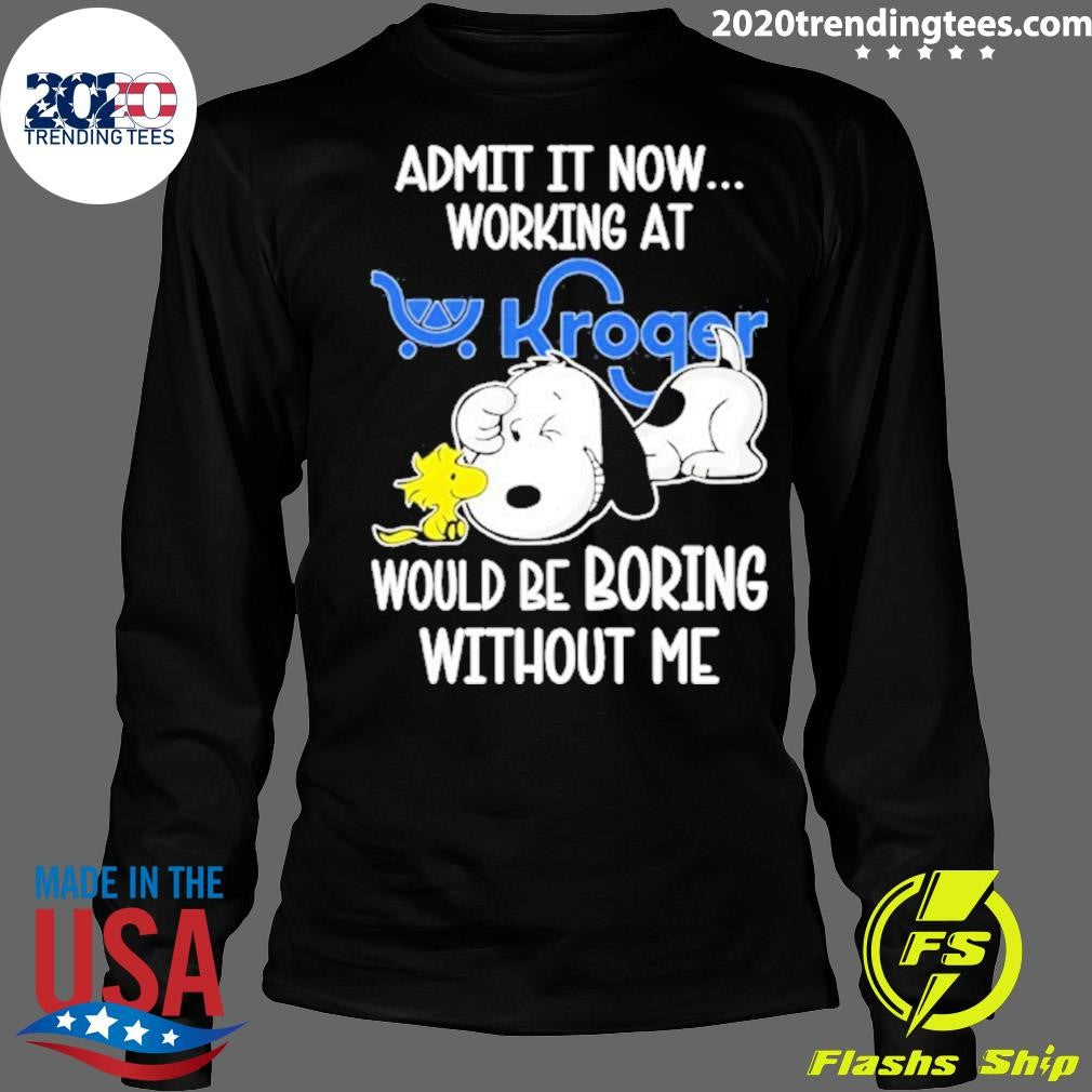 Snoopy And Woodstock Admit It Now Working At Kroger Would Be Boring Without Me Shirt