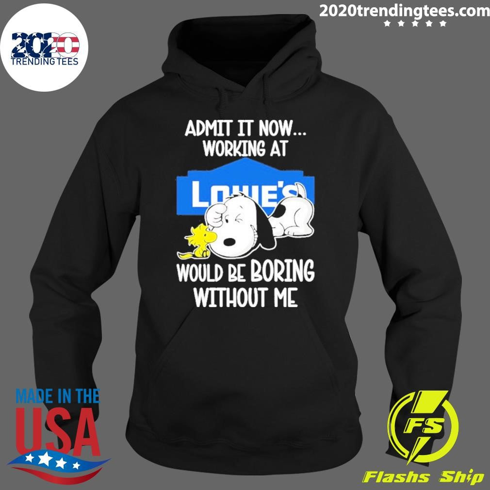 Snoopy And Woodstock Admit It Now Working At Lowe’s Would Be Boring Without Me Shirt
