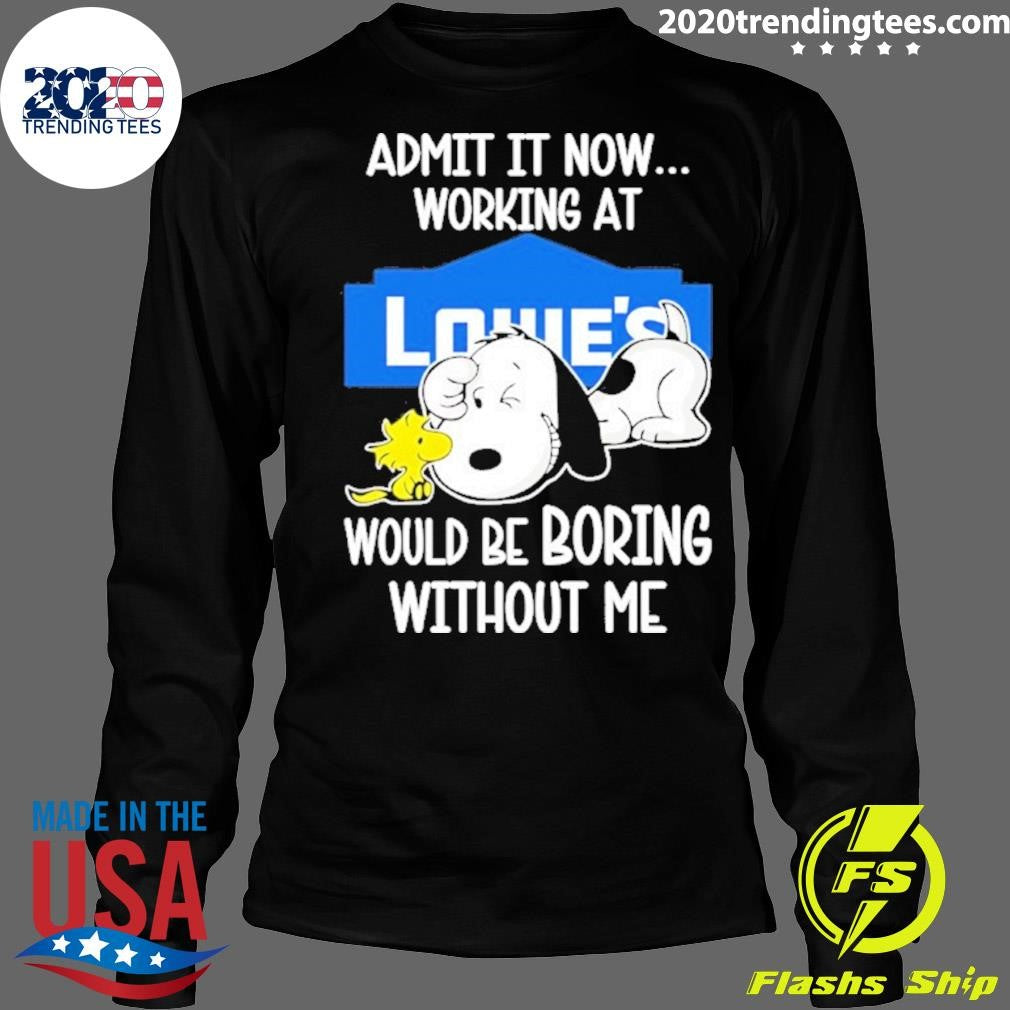 Snoopy And Woodstock Admit It Now Working At Lowe’s Would Be Boring Without Me Shirt