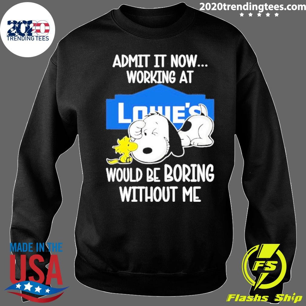 Snoopy And Woodstock Admit It Now Working At Lowe’s Would Be Boring Without Me Shirt