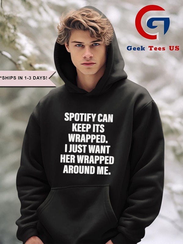 Spotify can keep it’s wrapped I just want her wrapped around me shirt