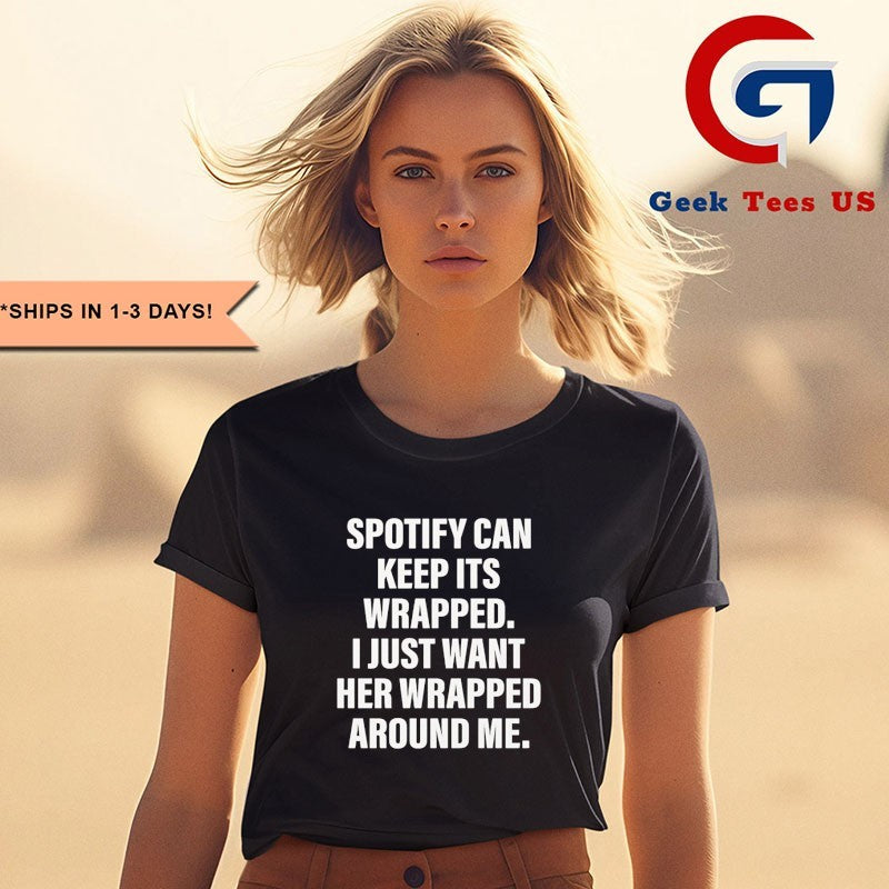 Spotify can keep its wrapped I just want her wrapped around me T-shirt