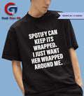 Spotify can keep it’s wrapped I just want her wrapped around me shirt