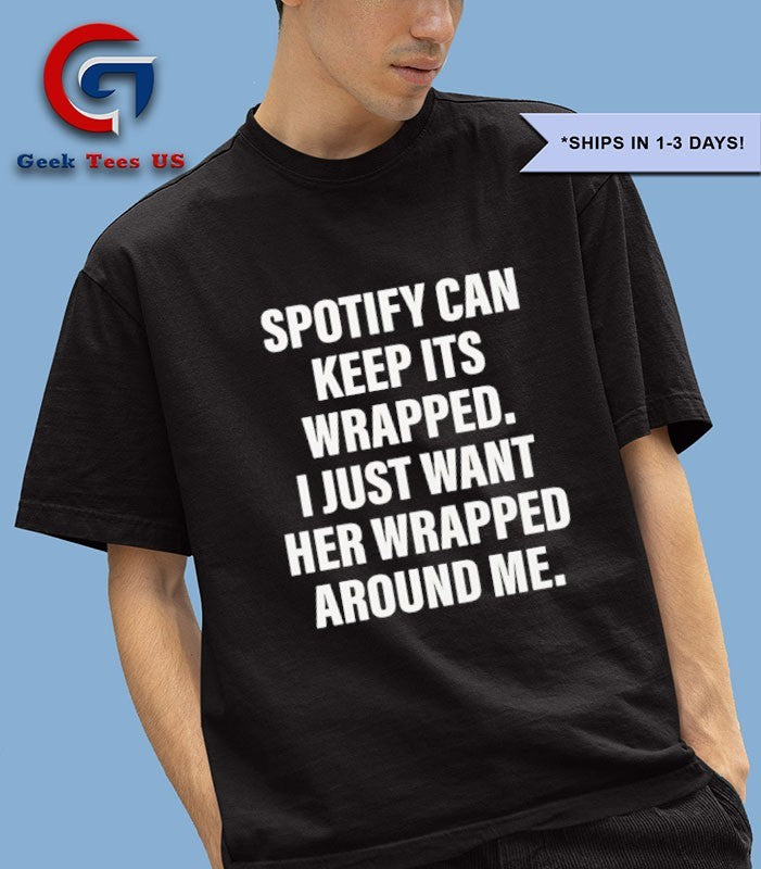 Spotify can keep it’s wrapped I just want her wrapped around me shirt