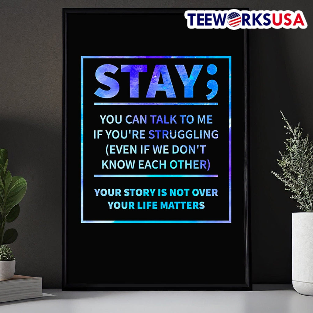 Stay You Can Talk To Me If Youre Struggling Even If We Dont Know Each Other Your Story Is Not Over Your Life Matters Shirt