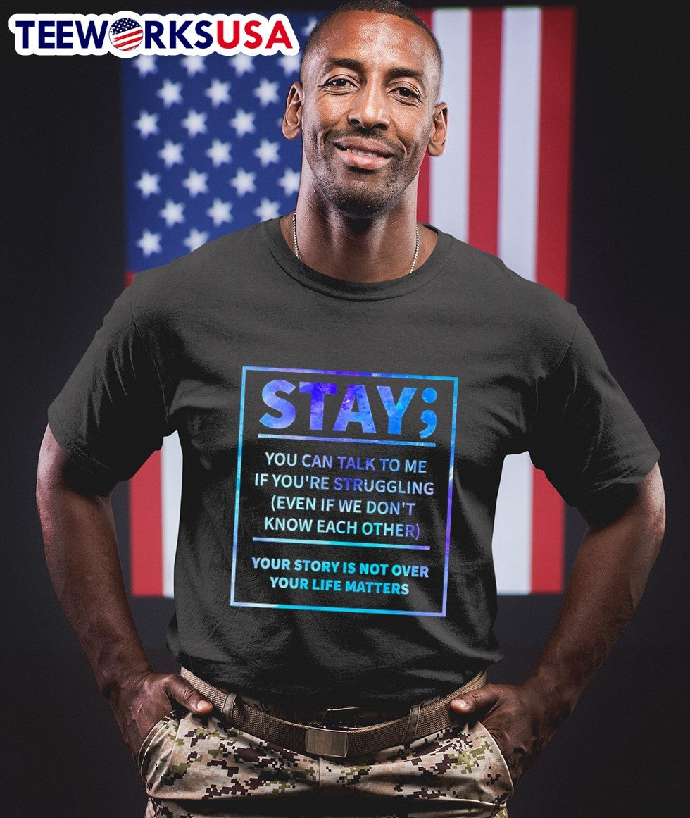 Stay You Can Talk To Me If Youre Struggling Even If We Dont Know Each Other Your Story Is Not Over Your Life Matters Shirt