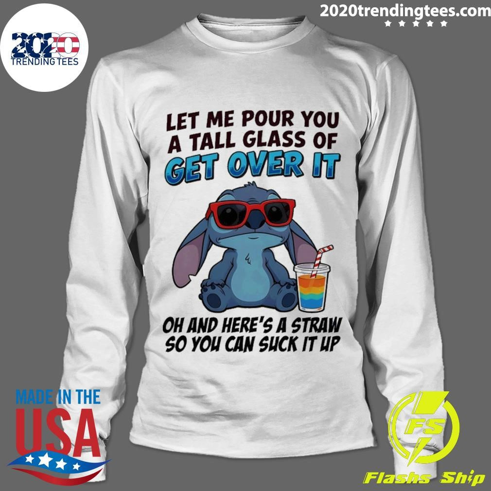 Stitch Let Me Pour You A Tall Glass Of Get Over It Oh And Here’s A Straw So You Can Suck It Up Shirt