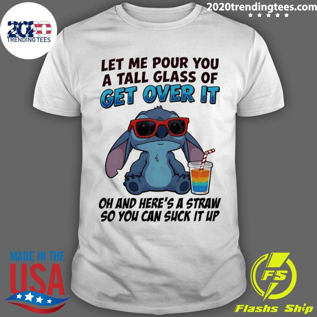 Stitch Let Me Pour You A Tall Glass Of Get Over It Oh And Here’s A Straw So You Can Suck It Up Shirt