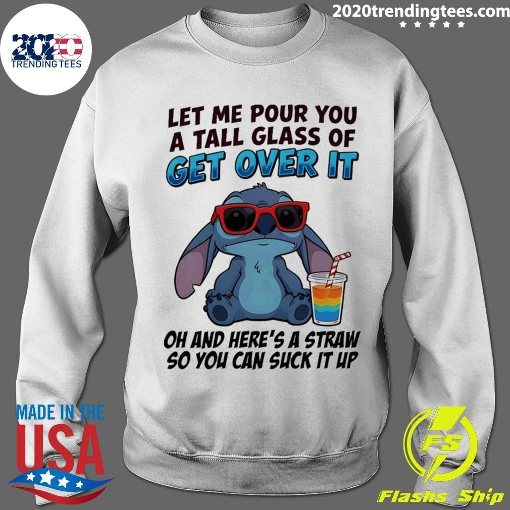 Stitch Let Me Pour You A Tall Glass Of Get Over It Oh And Here’s A Straw So You Can Suck It Up Shirt
