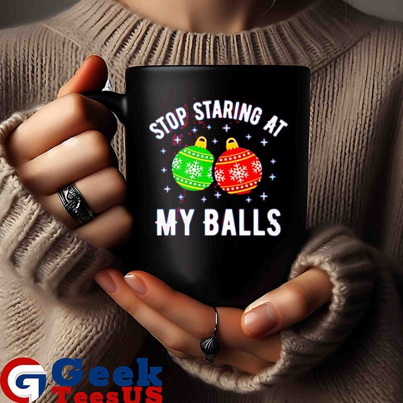 Stop staring at my balls Christmas shirt
