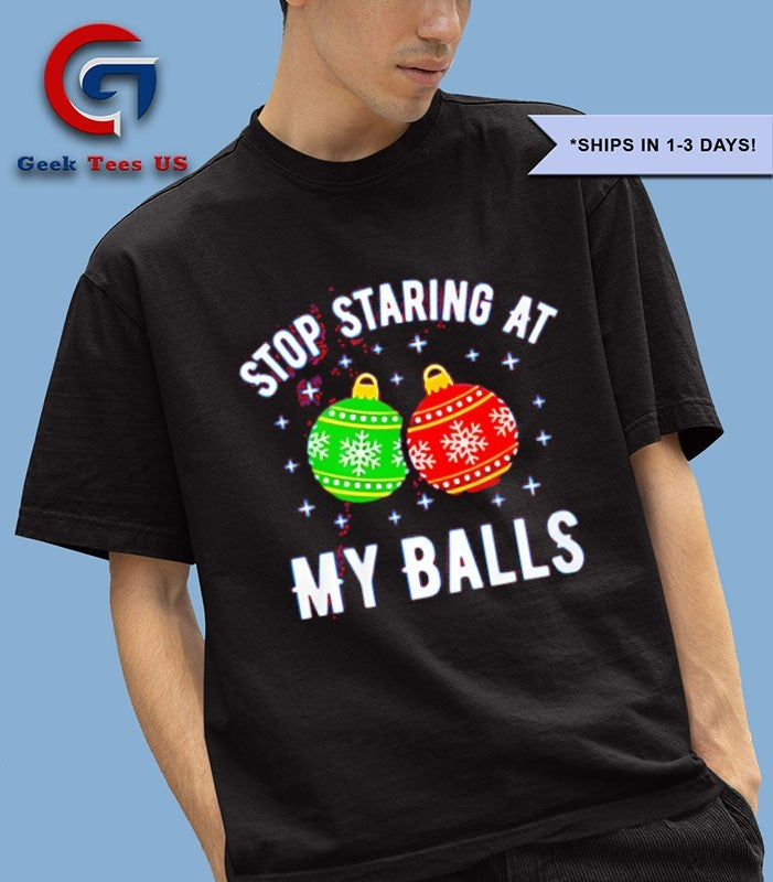 Stop staring at my balls Christmas shirt