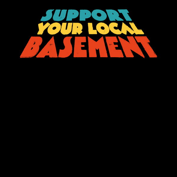 Support Your Local Basement