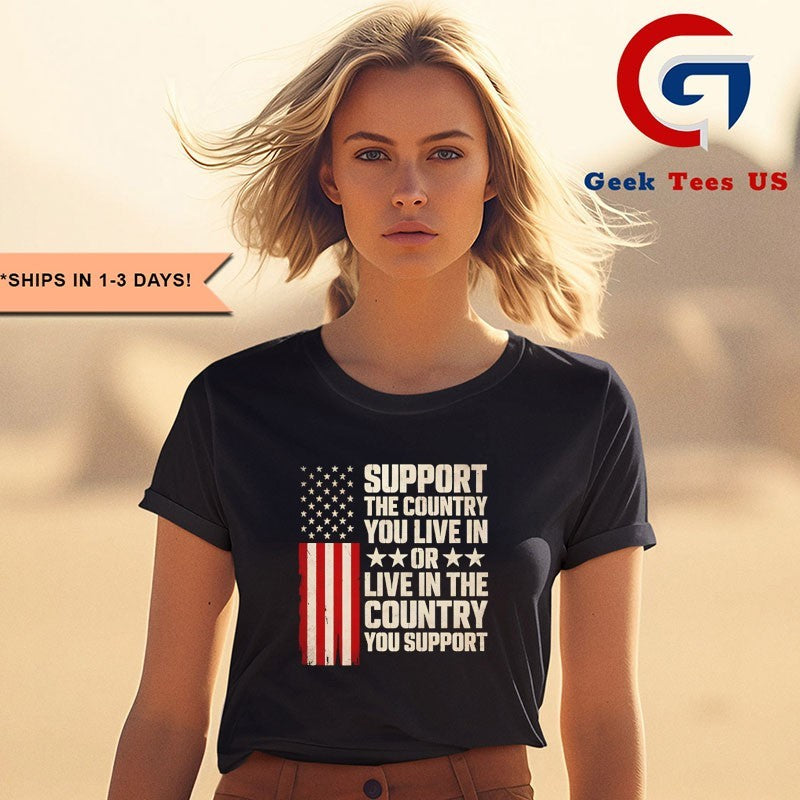 Support the country you live in or live in the country shirt