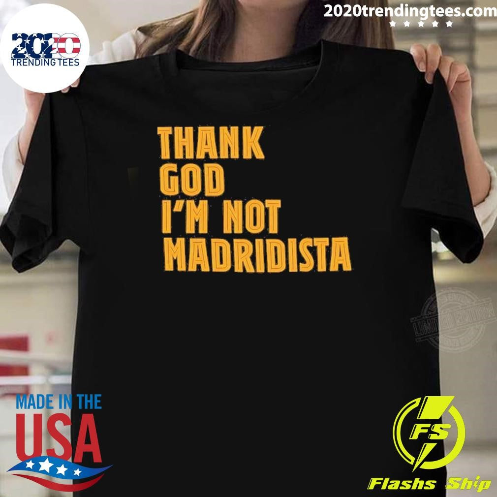 Thanks God I’m Not Madridista Shirt