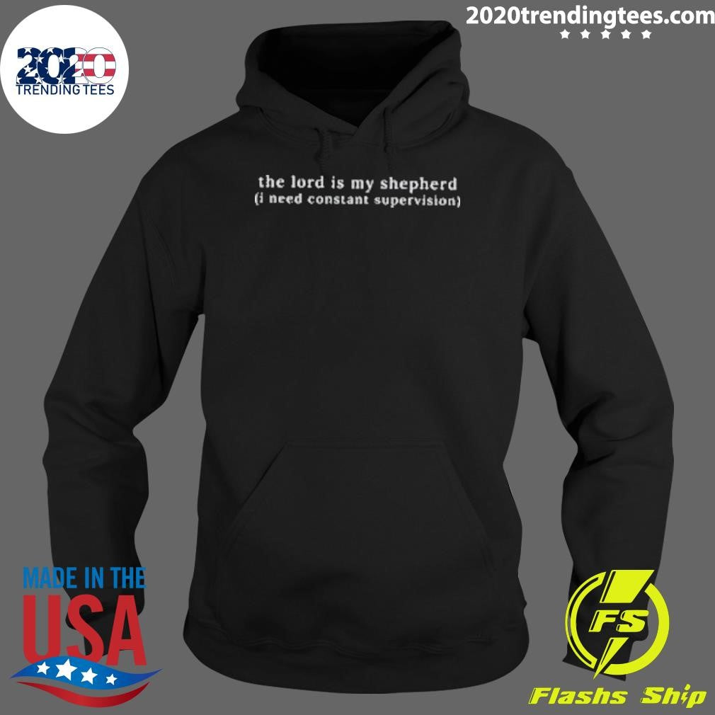 The Lord Is My Shepherd I Need Constant Supervision Shirt