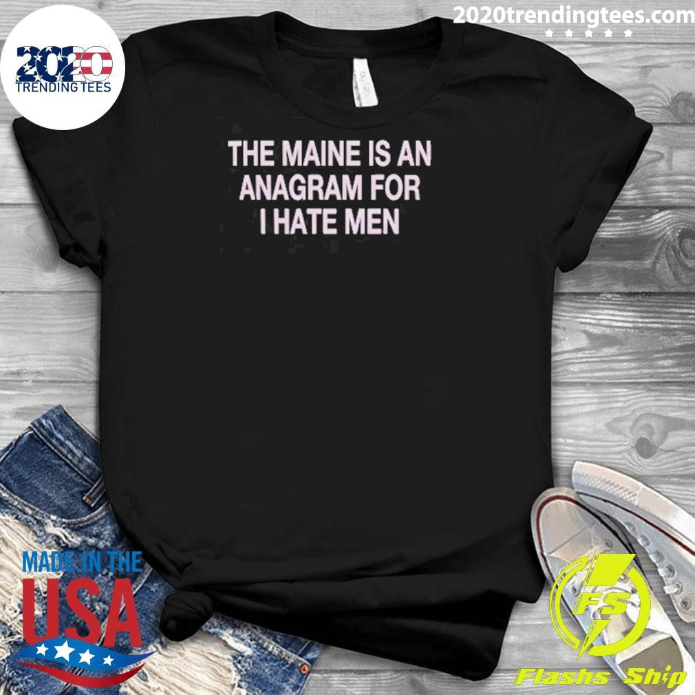 The Maine Is An Anagram For I Hate Men 2026 Tee Shirt