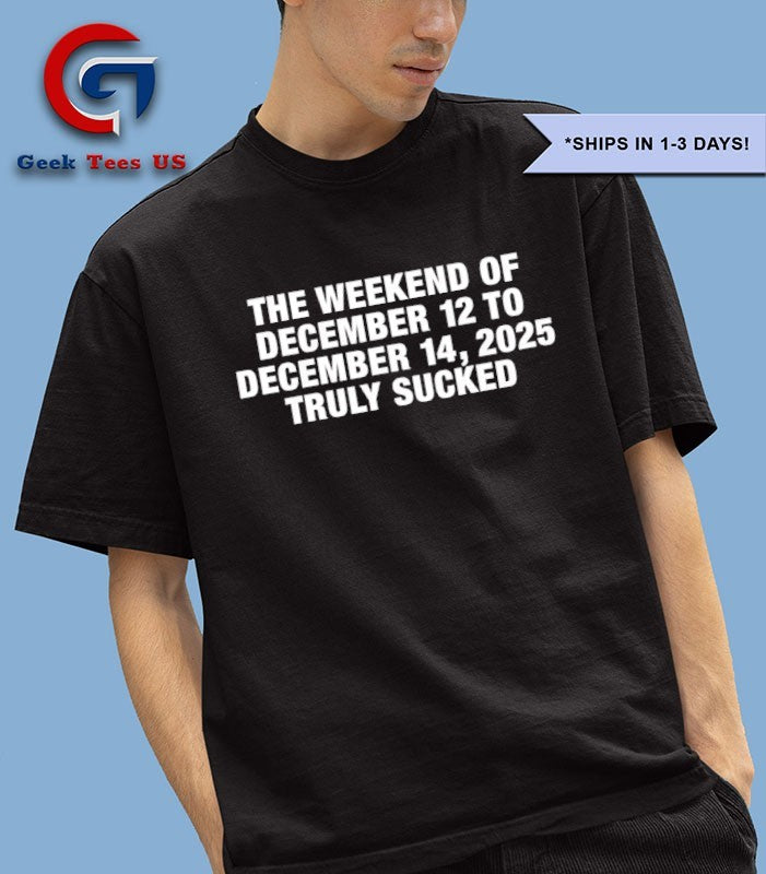 The Weekend Of December 12 To December 14 2025 Truly Sucked shirt