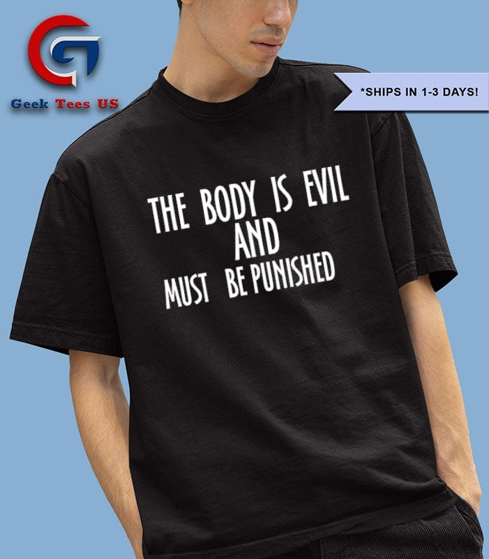 The body is evil and must be punished shirt