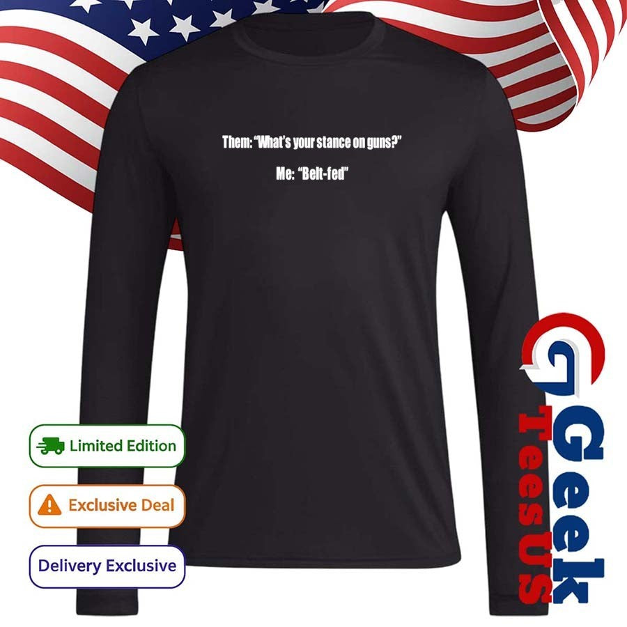 Them what’s your stance on guns me belt fed shirt