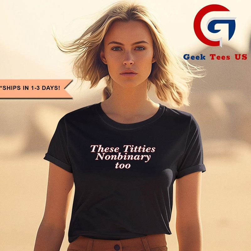 These titties nonbinary too shirt