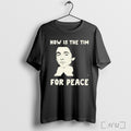 Timothee Chalamet Now Is The Tim For Peace T Shirt
