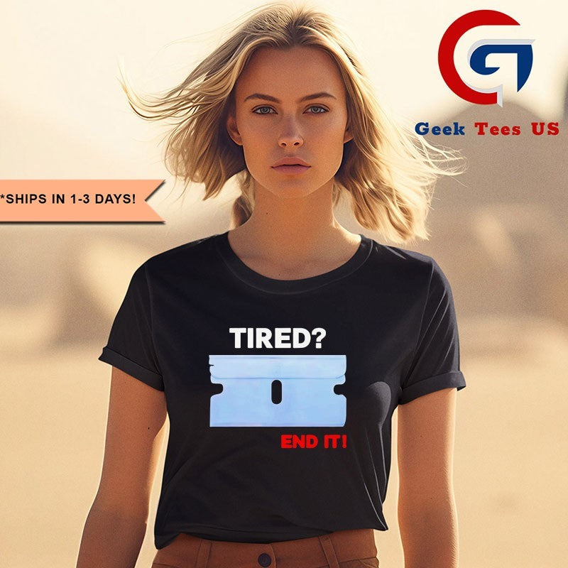 Tired end it shirt