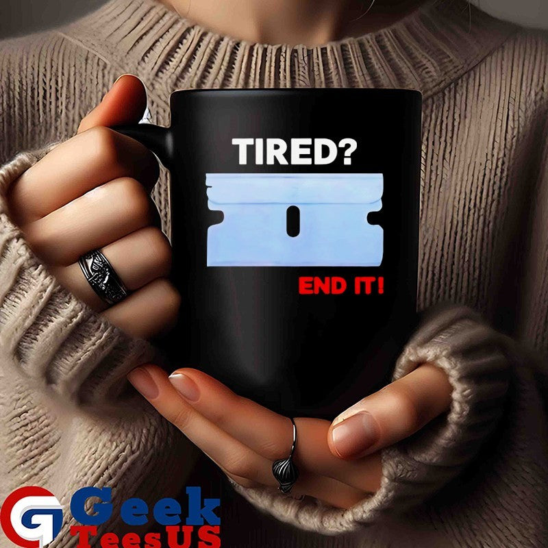 Tired end it shirt