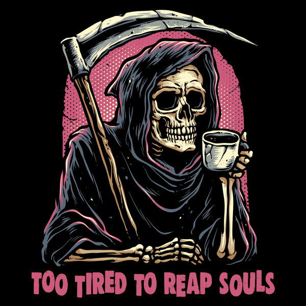 Too Tired To Reap Souls